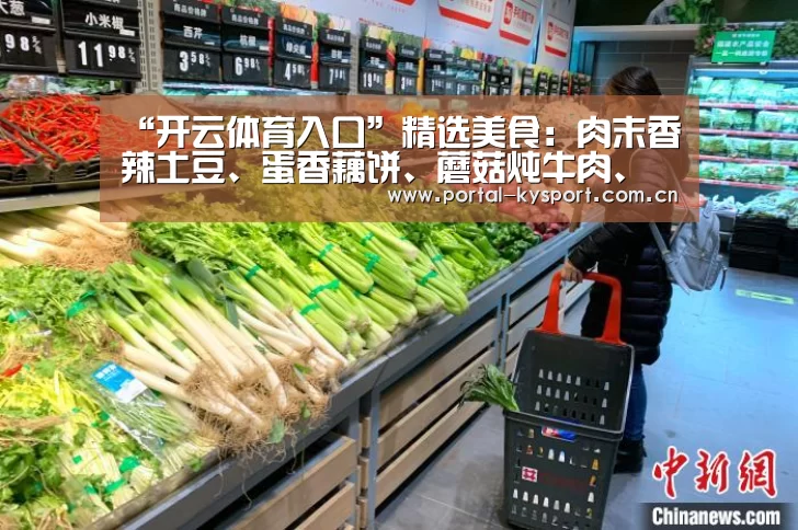 “开云体育入口”精选美食:肉末香辣土豆、蛋香藕饼、蘑菇炖牛肉、香烤腊肉的做法(图2) KAIYUN中国站